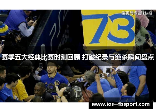 赛季五大经典比赛时刻回顾 打破纪录与绝杀瞬间盘点 赛季五大经典比赛时刻回顾 打破纪录与绝杀瞬间盘点