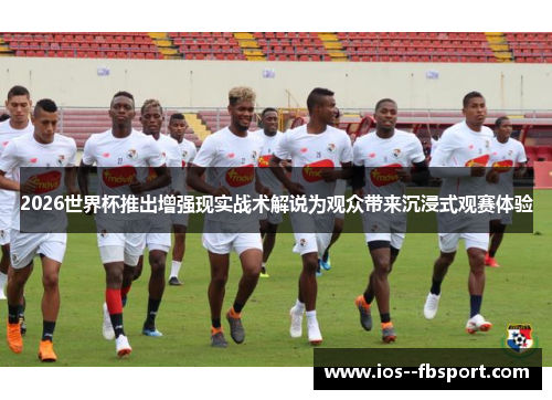 2026世界杯推出增强现实战术解说为观众带来沉浸式观赛体验