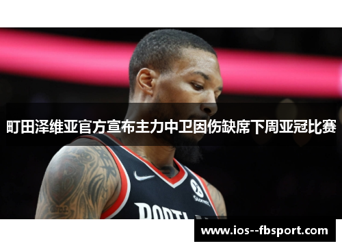 町田泽维亚官方宣布主力中卫因伤缺席下周亚冠比赛