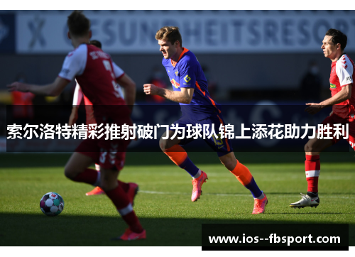 索尔洛特精彩推射破门为球队锦上添花助力胜利