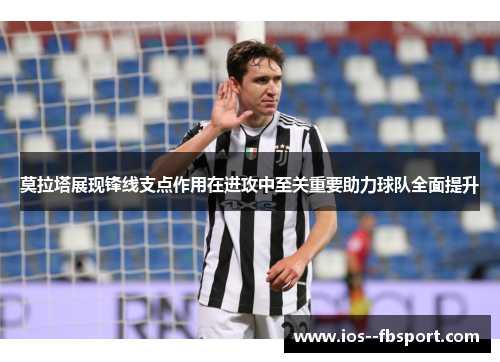 莫拉塔展现锋线支点作用在进攻中至关重要助力球队全面提升 莫拉塔展现锋线支点作用在进攻中至关重要助力球队全面提升