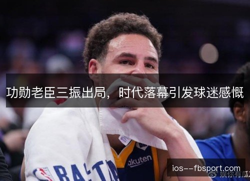 功勋老臣三振出局,时代落幕引发球迷感慨 功勋老臣三振出局,时代落幕引发球迷感慨